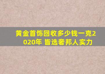 黄金首饰回收多少钱一克2020年 皆选奢邦人实力